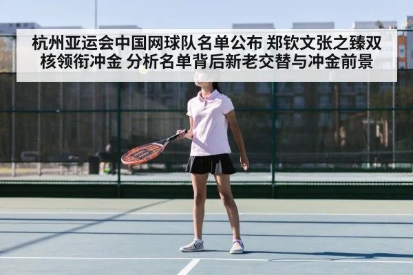 杭州亚运会中国网球队名单公布 郑钦文张之臻双核领衔冲金 分析名单背后新老交替与冲金前景