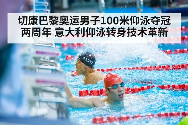 切康巴黎奥运男子100米仰泳夺冠两周年 意大利仰泳转身技术革新