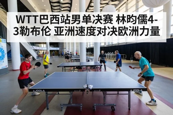WTT巴西站男单决赛 林昀儒4-3勒布伦 亚洲速度对决欧洲力量