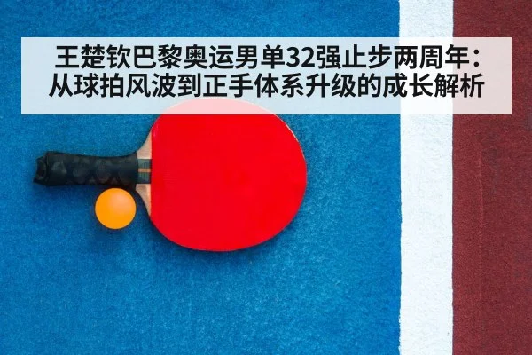 王楚钦巴黎奥运男单32强止步两周年：从球拍风波到正手体系升级的成长解析